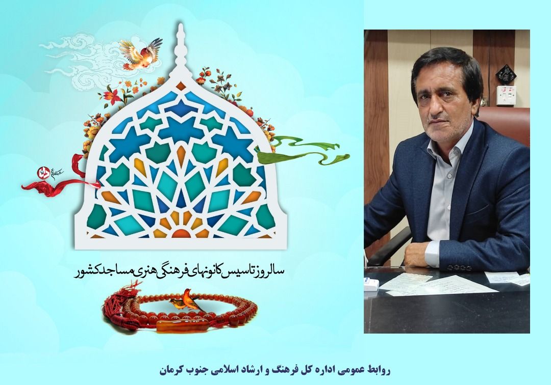 پیام تبریک مدیر کل فرهنگ و ارشاد اسلامی جنوب کرمان به مناسبت سالروز تاسیس کانون های فرهنگی و هنری مساجد